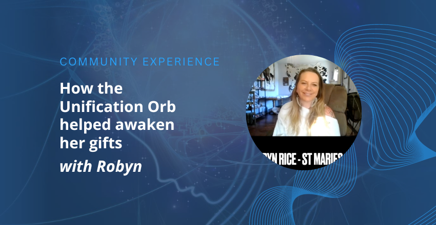 How the Unification Orb helped awaken Robyn’s gifts