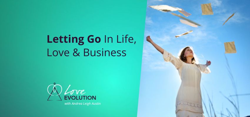 Letting Go In Life, Love and Business